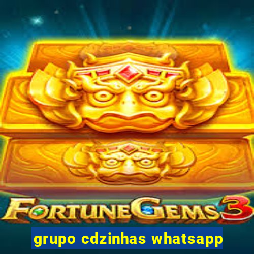 grupo cdzinhas whatsapp